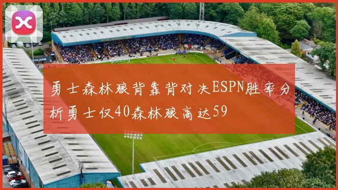勇士森林狼背靠背对决ESPN胜率分析勇士仅40森林狼高达59