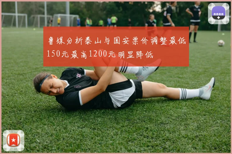 鲁媒分析泰山与国安票价调整最低150元最高1200元明显降低